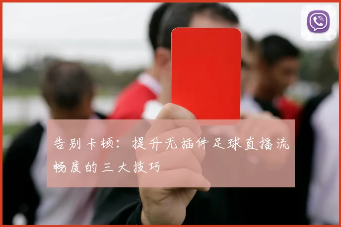 告别卡顿：提升无插件足球直播流畅度的三大技巧