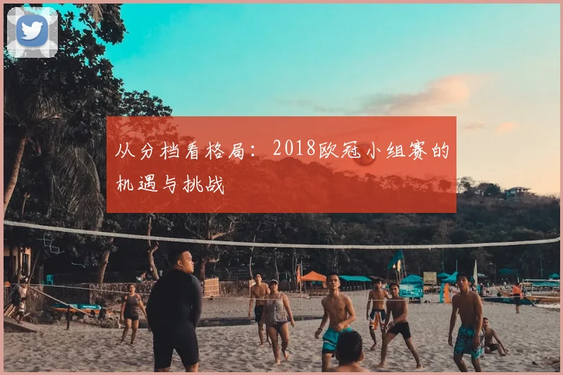 从分档看格局：2018欧冠小组赛的机遇与挑战