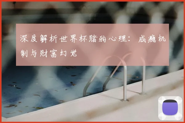 深度解析世界杯赌狗心理：成瘾机制与财富幻觉